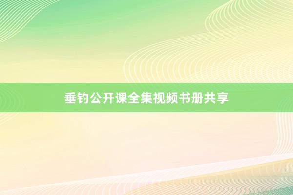 垂钓公开课全集视频书册共享