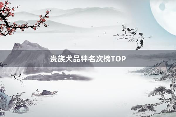 贵族犬品种名次榜TOP